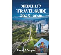 MEDELLÍN TRAVEL GUIDE 2025-2026: Color, Culture, and Adventure in Colombia’s Most Vibrant City