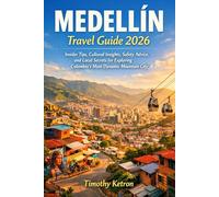 MEDELLÍN TRAVEL GUIDE 2026: Insider Tips, Cultural Insights, Safety Advice, and Local Secrets for Exploring Colombia’s Most Dynamic Mountain City