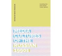 Media Cultures of the Russian 1990s: Inventing the Post-soviet Public Sphere