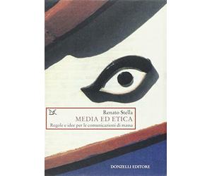 Media ed etica. Regole e idee per le comunicazioni di massa - Stella Renato