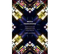 Media Franchising: Creative License and Collaboration in the Culture Industries
