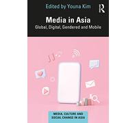 Media in Asia: Global, Digital, Gendered and Mobile