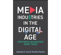 Media Industries in the Digital Age: How Media Businesses Work Today