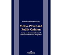 Media, Power and Public Opinion: Essays on Communication and Politics in a Historical Perspective