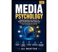 Media Psychology: Understanding the Impact of Media on Behavior and Cognition (Insights, Applications, and Strategies for Media Consumers and Creators): 54