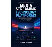 MEDIA STREAMING TECHNOLOGY PLATFORMS: Content Delivery Architectures Video Optimization and Audience Scalability