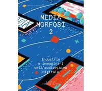 Mediamorfosi. Industrie e immaginari dell'audiovisivo. Vol. 2