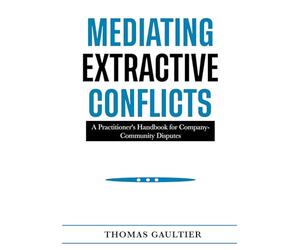 Mediating Extractive Conflicts: A Practitioner's Handbook for Company-Community Disputes