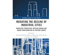 Mediating the Decline of Industrial Cities: Knowledge Production, Heritage-Making and Urban Transformation in Postwar Europe
