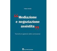 Mediazione e negoziazione assistita. Tecniche di gestione delle controversie