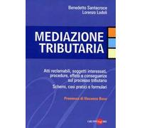 Mediazione tributaria. Atti reclamabili, soggetti interessati, procedure, effetti e conseguenze sul processo tributario. Schemi, casi pratici e formulari