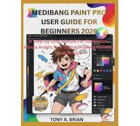 MEDIBANG PAINT PRO USER GUIDE FOR BEGINNERS 2026: A Step-By-Step Manual For Illustrators, Manga Artists, And Digital Drawing, Coloring And Comics