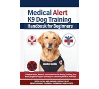 MEDICAL ALERT K9 DOG TRAINING HANDBOOK FOR BEGINNERS: Complete Guide, Manual, and Guidebook for Raising, Training, and Managing Alert Puppies and Dogs for Lifesaving Medical Detection