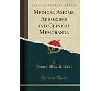 Medical Axioms, Aphorisms and Clinical Memoranda (Classic Reprint)