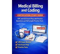 Medical Billing and Coding Certification Study Guide: CPC and CCS Exam Prep with Practice Questions and Full-Length Practice Tests
