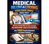 Medical Billing & Coding Guide Made Simple 2026-2027: 30-Day Study Plan with Clear Lessons, Real-World Drills & Step-by-Step Checklists With 1000 Practice Questions and Answers Explained