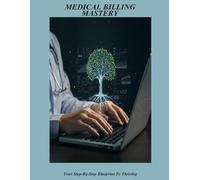 Medical Billing Mastery: Your Step-By-Step Blueprint To Thriving