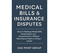 Medical Bills & Insurance Disputes: How to Challenge Medical Bills, Denied Claims, and Insurance Errors-Without Becoming an Expert or Hiring a Lawyer