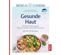 Medical Cooking: Gesunde Haut: Die beste Ernährung bei Rosacea, Psoriasis, Neurodermitis, Akne. Mit über 100 Rezepten