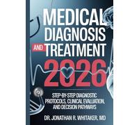 Medical Diagnosis and Treatment 2026: Step-by-Step Diagnostic Protocols, Clinical Evaluation, and Decision Pathways