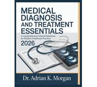 MEDICAL DIAGNOSIS AND TREATMENT ESSENTIALS 2026: A Comprehensive Clinical Reference for Modern Healthcare Practice
