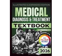 MEDICAL DIAGNOSIS AND TREATMENT TEXTBOOK: Illustrated and Expanded Edition | Practical, Evidence-Informed Clinical Guide to Symptoms, Diagnosis, Testing, and Treatment Planning for Major Body Systems