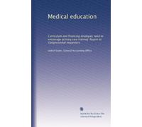 Medical education: Curriculum and financing strategies need to encourage primary care training :Report to Congressional requesters