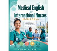 MEDICAL ENGLISH FOR INTERNATIONAL NURSES UK/NHS EDITION: Practical Communication for Patient Care, Handover, Documentation, Escalation and Everyday NHS Practice