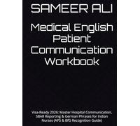 Medical English Patient Communication Workbook: Visa-Ready 2026: Master Hospital Communication, SBAR Reporting & German Phrases for Indian Nurses (APS & BfG Recognition Guide)