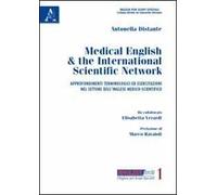 Medical english & the international scientific network. Approfondimenti terminologici e esercitazioni nel settore dell'inglese medico-scientifico