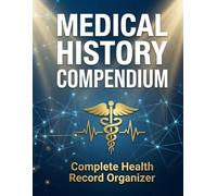 Medical History Compendium: Complete Health Record Organizer with Surgical Logs, Radiology Results, and Urgent Care Visits