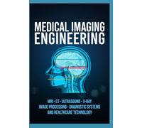 MEDICAL IMAGING ENGINEERING: MRI CT Ultrasound X Ray Image Processing Diagnostic Systems and Healthcare Technology