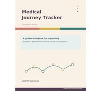 Medical Journey Tracker: A Guided Notebook for Organizing Symptoms, Appointments, Testing, Records, and Questions