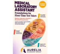 MEDICAL LABORATORY ASSISTANT FOUNDATIONS FOR FIRST-TIME TEST TAKERS: Laboratory Foundations, Specimen Workflow, Safety, Quality Systems, and First-Time Exam Readiness