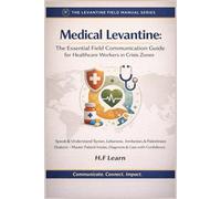 Medical Levantine: The Essential Field Communication Guide for Healthcare Workers in Crisis Zones: Speak & Understand Syrian, Lebanese, Jordanian, & Palestinian Dialects - Master Patient Intake: 3