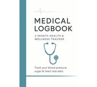 Medical Logbook for Tracking Blood Pressure, Sugar, Heart Rate and Medications: Simple, Clean, and Powerful Health Logbook for Everyday Tracking