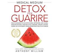 Anthony William – Medical Medium. Detox per guarire – Nuova Edizione