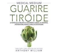Medical medium. Guarire la tiroide. La verità sulle malattie di Hashimoto e Graves, su insonnia, ipotiroidismo, noduli e virus di Epstein-Barr