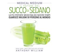 Medical medium. Il potere del succo di sedano - William Anthony