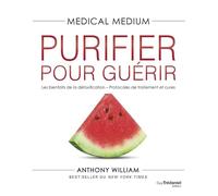 Medical Medium - Purifier pour guérir: Les bienfaits de la détoxification - Protocoles de traitement et cures