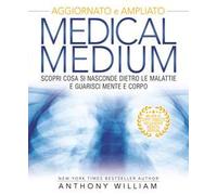 Medical medium. Scopri cosa si nasconde dietro le malattie e guarisci mente e corpo. Ediz. ampliata