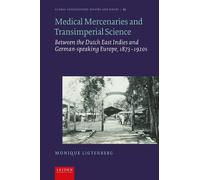 Medical Mercenaries and Transimperial Science: Between the Dutch East Indies and German-speaking Europe, 1873-1920s (Global Connections: Routes and Roots)