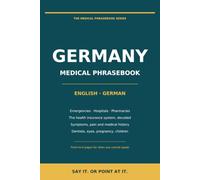 Medical Phrasebook for Germany: English - German: Emergencies, Hospitals, Pharmacies, Dentists and the German Health Insurance System