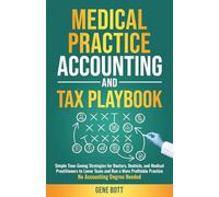 Medical Practice Accounting and Tax Playbook: Simple Time-Saving Strategies for Doctors, Dentists, and Medical Practitioners to Lower Taxes and Run a More Profitable Practice-No Accounting Degree Need