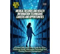 Medical Records and Health Information Technicians Careers and Opportunities: Essential Skills and Career Guide for Teens Exploring Health Information Technology and Medical Records Management