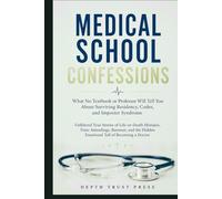 MEDICAL SCHOOL CONFESSIONS: What No Textbook or Professor Will Tell You About Surviving Residency, Codes, and Imposter Syndrome: Unfiltered True ... Attendings, Burnout, and the Hidden Emotional