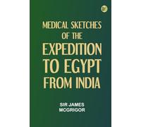 Medical Sketches Of The Expedition To Egypt, From India
