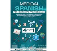 Medical Spanish for Healthcare Professionals: Quick & Easy Guide from Beginner to Advanced with Essential Phrases to Communicate Confidently and Improve Patient Care