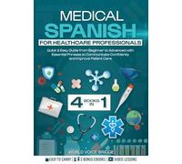 Medical Spanish for Healthcare Professionals: Quick & Easy Guide from Beginner to Advanced with Essential Phrases to Communicate Confidently and Improve Patient Care