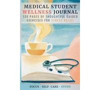Medical Student Wellness Journal: 120 pages of Thoughtful Guided Exercises for Stress Relief
